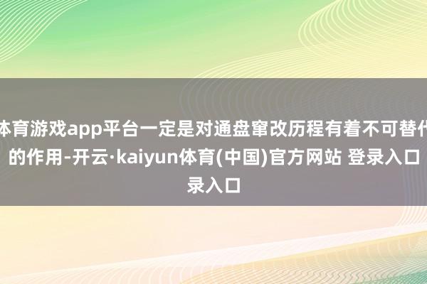 体育游戏app平台一定是对通盘窜改历程有着不可替代的作用-开云·kaiyun体育(中国)官方网站 登录入口